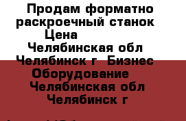 Продам форматно раскроечный станок › Цена ­ 130 000 - Челябинская обл., Челябинск г. Бизнес » Оборудование   . Челябинская обл.,Челябинск г.